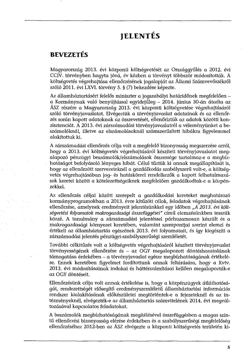 Az államháztartásért felelős miniszter a jogszabályi határidőnek megfelelően - a Kormánynak való benyújtással egyidejűleg - 2014. június 30-án átadta az ÁSZ részére a Magyarország 2013.