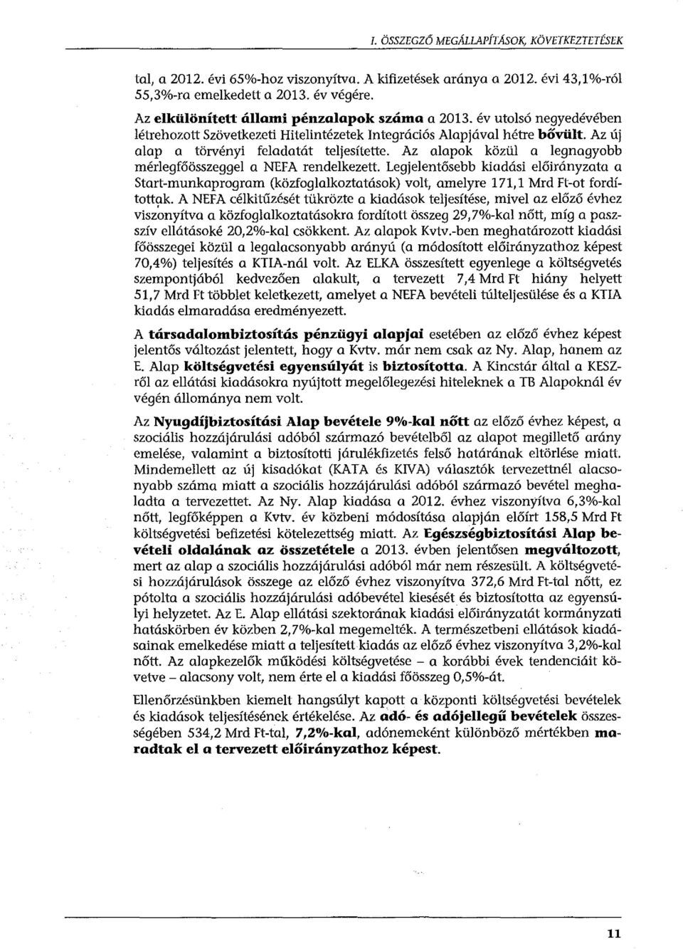 Az alapok közül a legnagyobb mérlegfőösszeggel a NEFA rendelkezett. Legjelentősebb kiadási előirányzata a Start-munkaprogram (közfoglalkoztatások) volt, amelyre 171, l Mrd Ft-ot fordított<;~k.