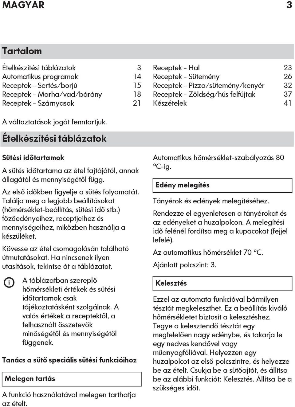 Ételkészítési táblázatok Sütési időtartamok A sütés időtartama az étel fajtájától, annak állagától és mennyiségétől függ. Az első időkben figyelje a sütés folyamatát.