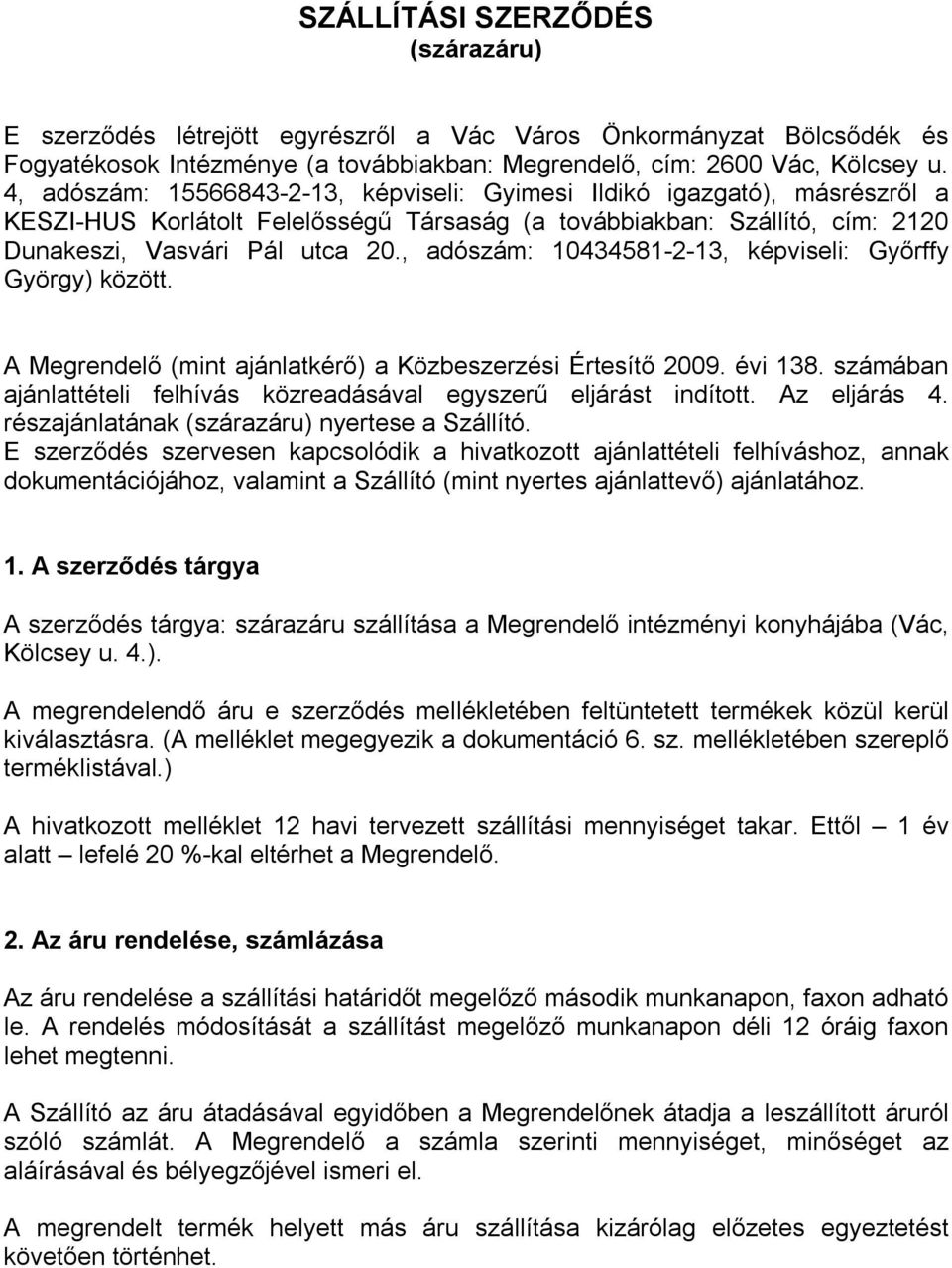 , adószám: 10434581-2-13, képviseli: Győrffy György) között. A Megrendelő (mint ajánlatkérő) a Közbeszerzési Értesítő 2009. évi 138.