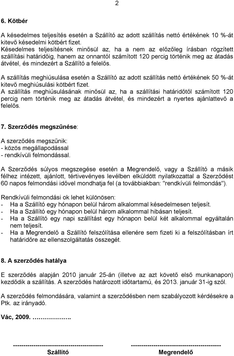 felelős. A szállítás meghiúsulása esetén a Szállító az adott szállítás nettó értékének 50 %-át kitevő meghiúsulási kötbért fizet.