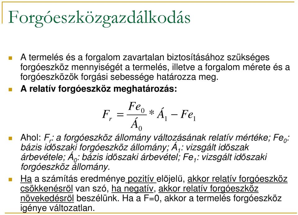 A relatív forgóeszköz meghatározás: F r = Fe 0 * Á1 Fe Á 0 Ahol: F r : a forgóeszköz állomány változásának relatív mértéke; Fe 0 : bázis időszaki forgóeszköz