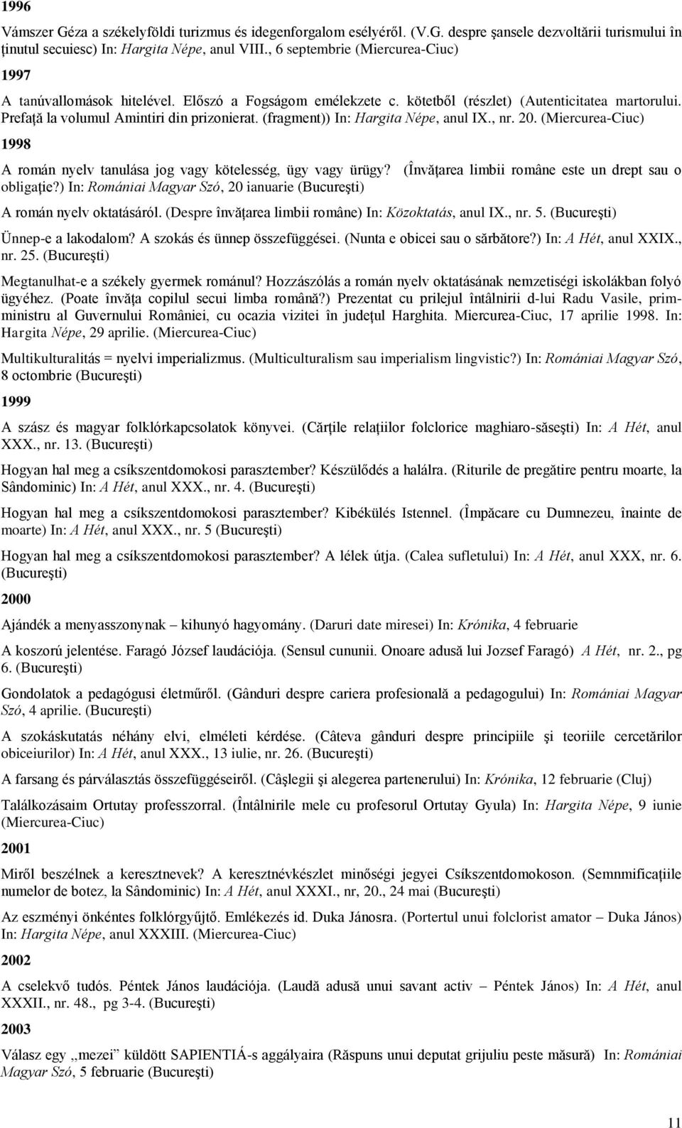 (fragment)) In: Hargita Népe, anul IX., nr. 20. (Miercurea-Ciuc) 1998 A román nyelv tanulása jog vagy kötelesség, ügy vagy ürügy? (Învăţarea limbii române este un drept sau o obligaţie?