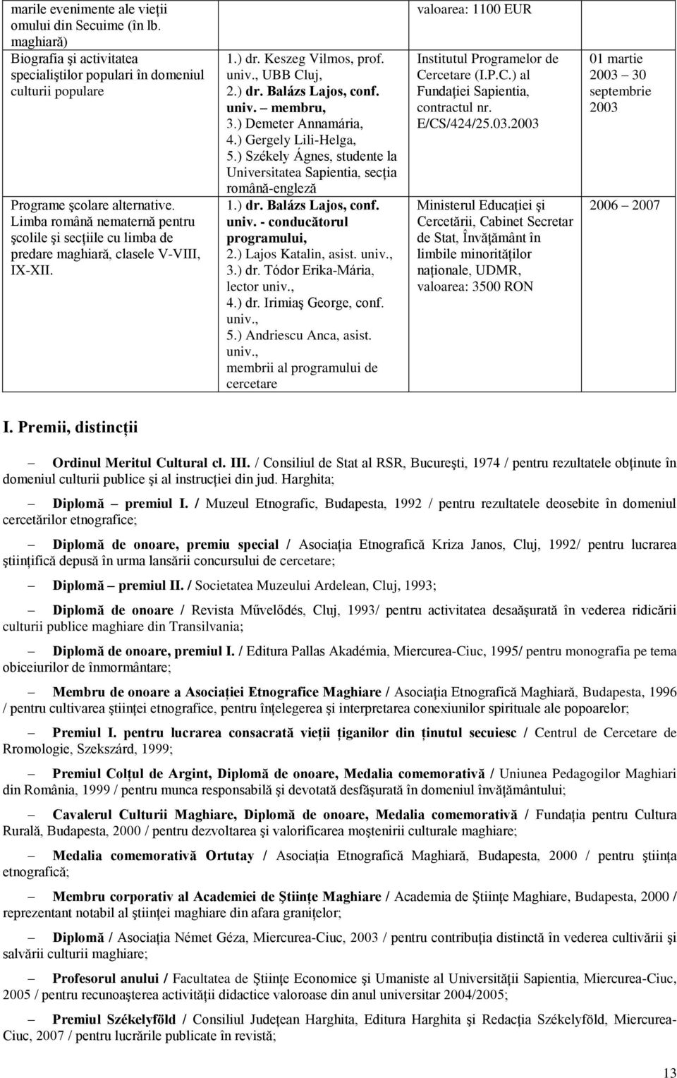 ) Demeter Annamária, 4.) Gergely Lili-Helga, 5.) Székely Ágnes, studente la Universitatea Sapientia, secţia română-engleză 1.) dr. Balázs Lajos, conf. univ. - conducătorul programului, 2.