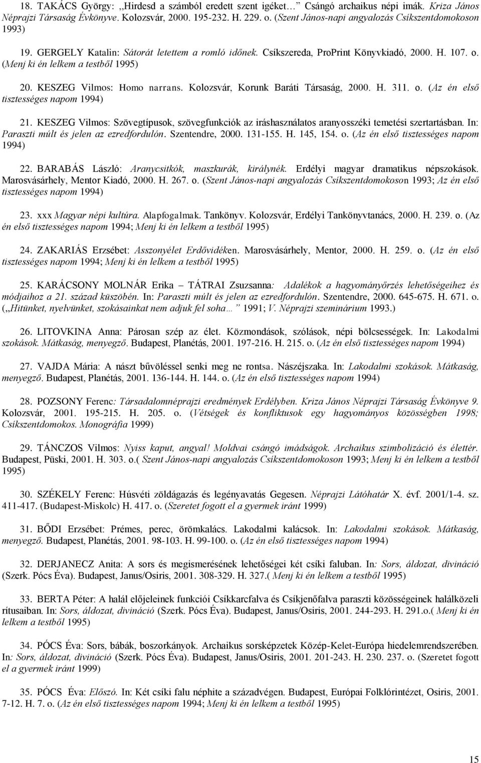 KESZEG Vilmos: Homo narrans. Kolozsvár, Korunk Baráti Társaság, 2000. H. 311. o. (Az én első tisztességes napom 1994) 21.