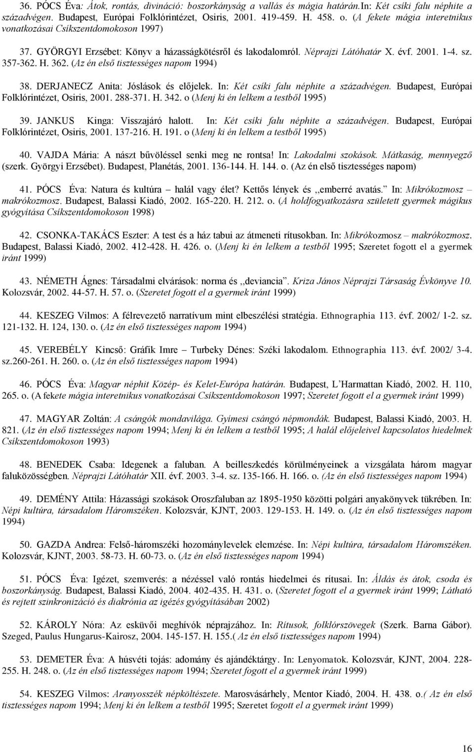 (Az én első tisztességes napom 1994) 38. DERJANECZ Anita: Jóslások és előjelek. In: Két csíki falu néphite a századvégen. Budapest, Európai Folklórintézet, Osiris, 2001. 288-371. H. 342.