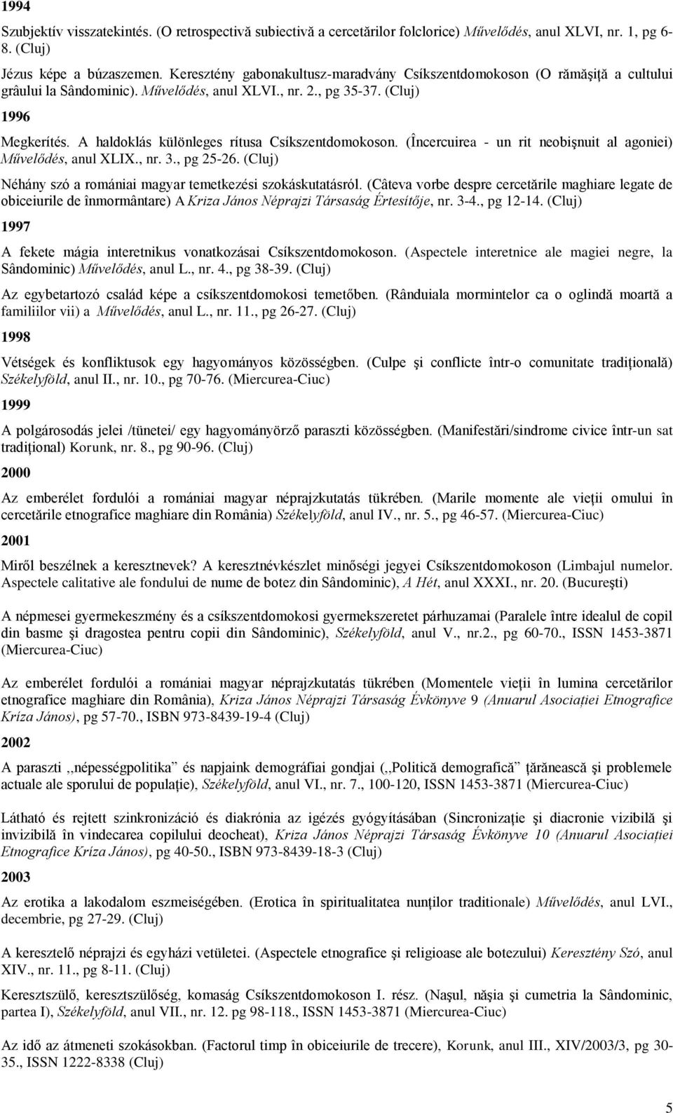 A haldoklás különleges rítusa Csíkszentdomokoson. (Încercuirea - un rit neobişnuit al agoniei) Művelődés, anul XLIX., nr. 3., pg 25-26.