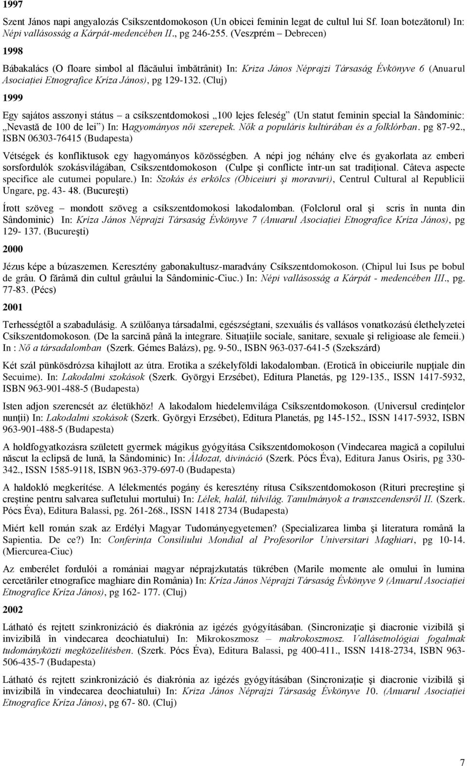 (Cluj) 1999 Egy sajátos asszonyi státus a csíkszentdomokosi 100 lejes feleség (Un statut feminin special la Sândominic: Nevastă de 100 de lei ) In: Hagyományos női szerepek.