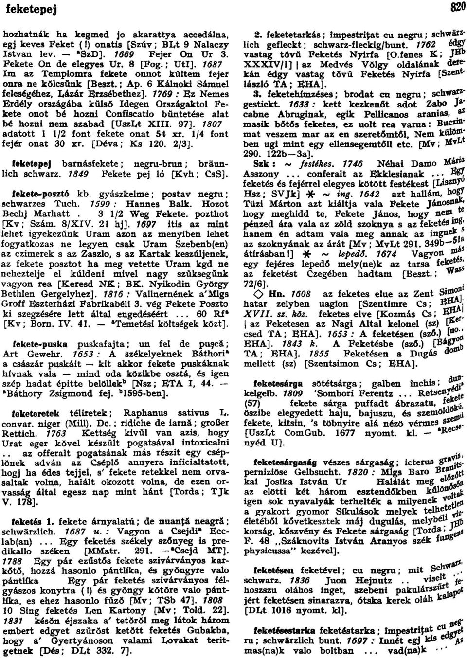 1769 : Ez Nemes Erdély országába kŭlsŏ Idegen Országaktol Fekete onot bé hozni Confiscatio büntetése alat bé hozni nem szabad [UszLt XIII. 97]. 1807 adatott 1 1/2 font fekete onat 54 xr.