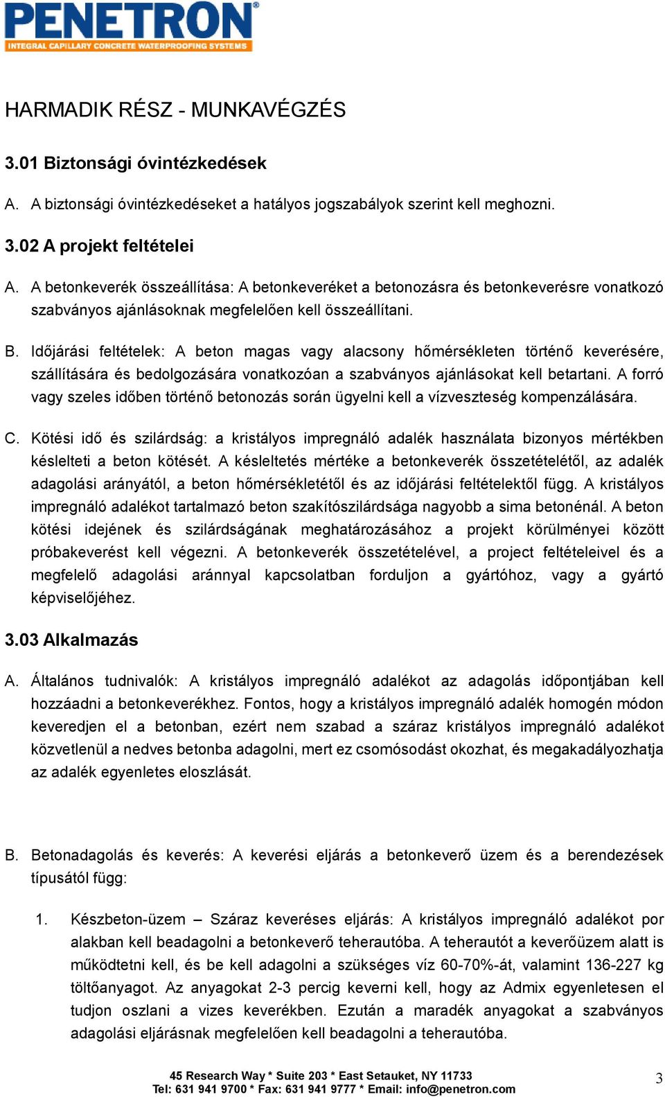 Idıjárási feltételek: A beton magas vagy alacsony hımérsékleten történı keverésére, szállítására és bedolgozására vonatkozóan a szabványos ajánlásokat kell betartani.