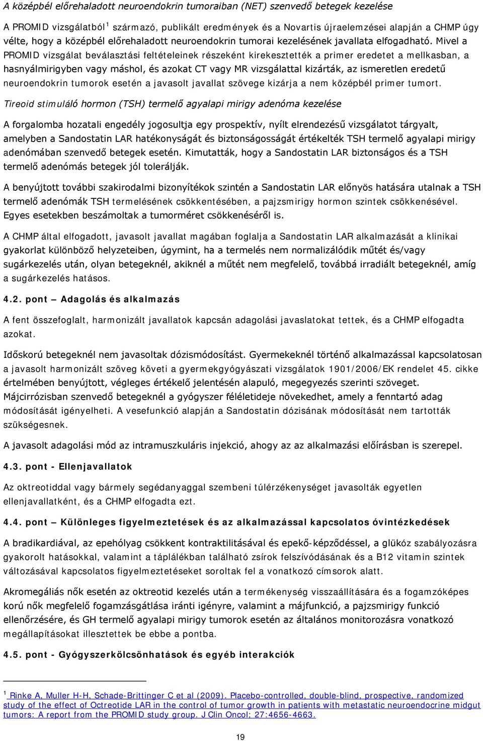 Mivel a PROMID vizsgálat beválasztási feltételeinek részeként kirekesztették a primer eredetet a mellkasban, a hasnyálmirigyben vagy máshol, és azokat CT vagy MR vizsgálattal kizárták, az ismeretlen