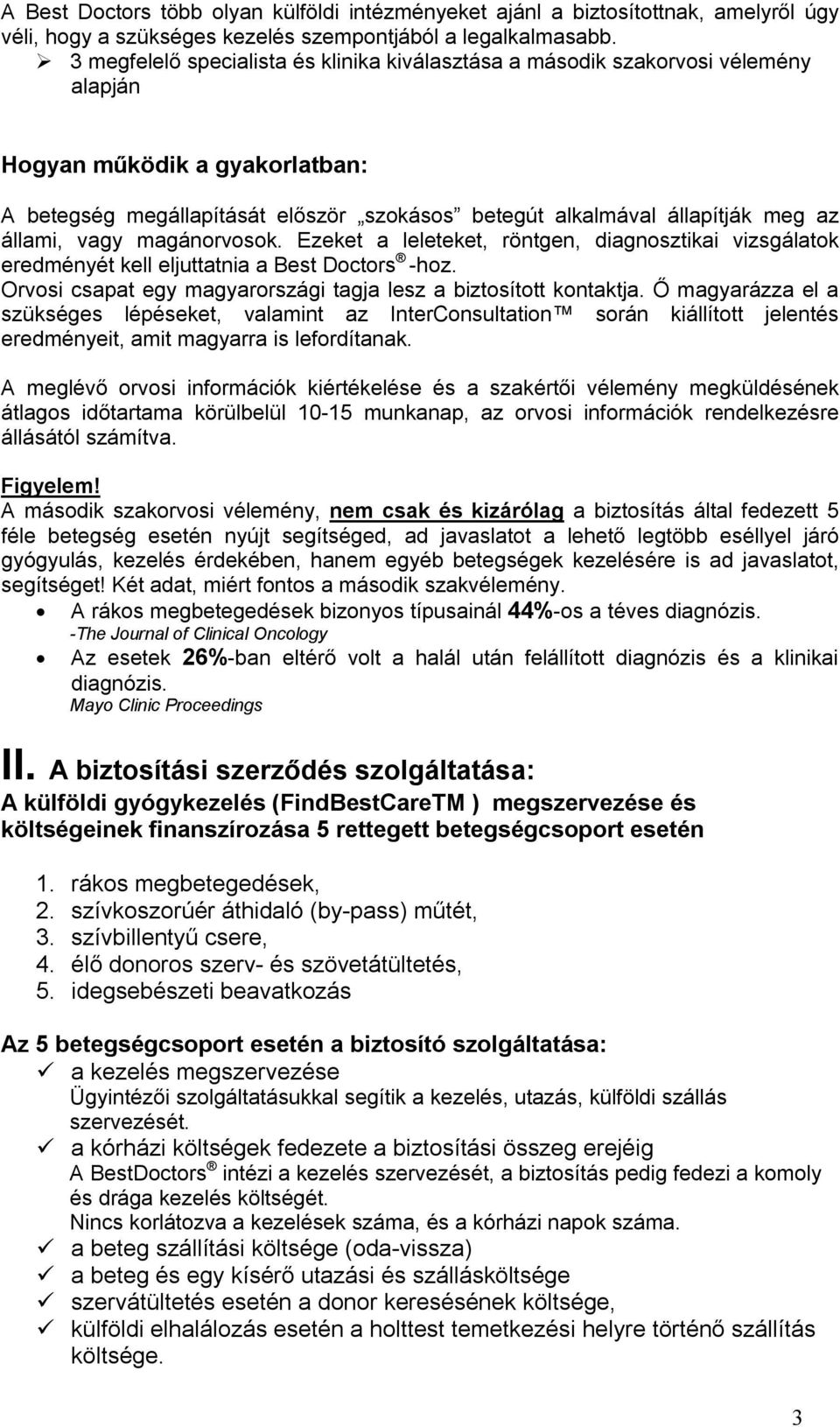 állami, vagy magánorvosok. Ezeket a leleteket, röntgen, diagnosztikai vizsgálatok eredményét kell eljuttatnia a Best Doctors -hoz. Orvosi csapat egy magyarországi tagja lesz a biztosított kontaktja.