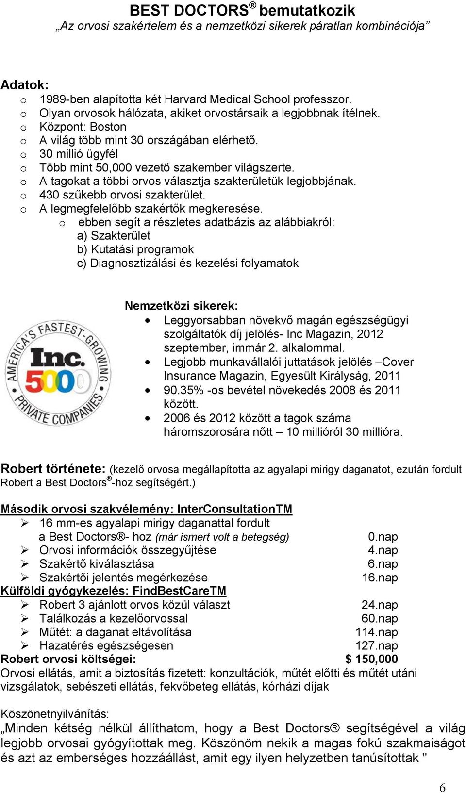 o A tagokat a többi orvos választja szakterületük legjobbjának. o 430 szűkebb orvosi szakterület. o A legmegfelelőbb szakértők megkeresése.