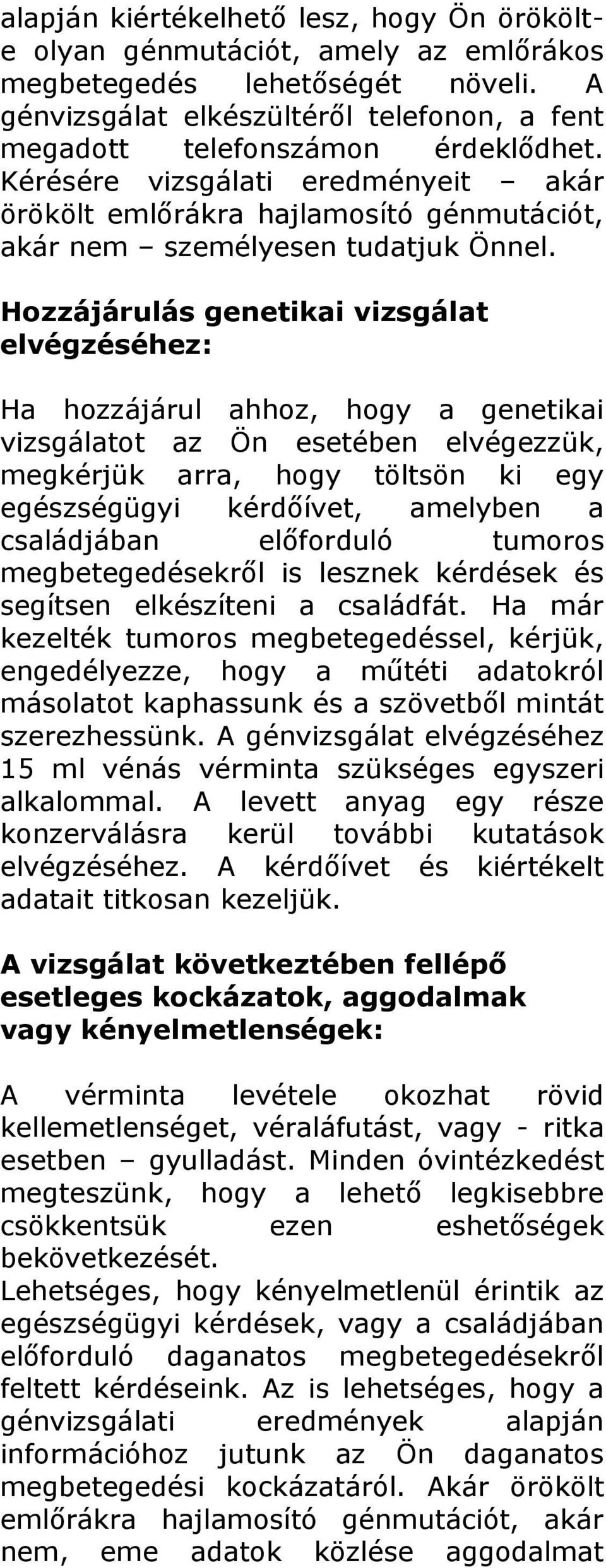 Hozzájárulás genetikai vizsgálat elvégzéséhez: Ha hozzájárul ahhoz, hogy a genetikai vizsgálatot az Ön esetében elvégezzük, megkérjük arra, hogy töltsön ki egy egészségügyi kérdőívet, amelyben a