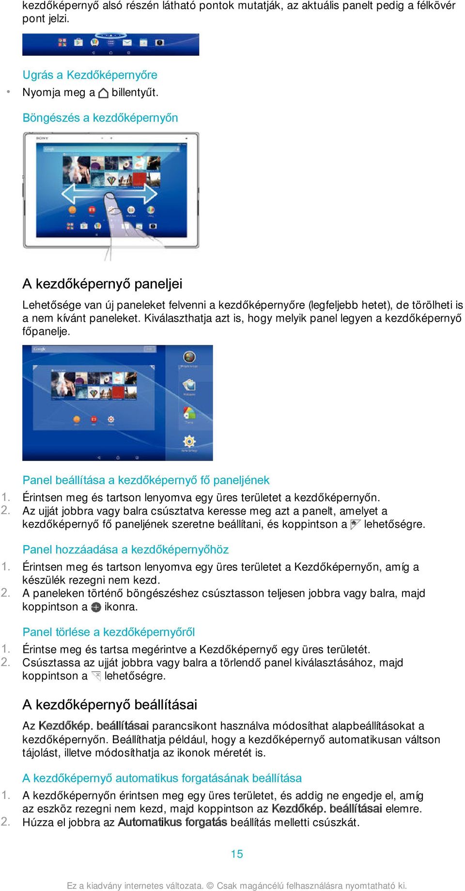 Kiválaszthatja azt is, hogy melyik panel legyen a kezdőképernyő főpanelje. Panel beállítása a kezdőképernyő fő paneljének 1. Érintsen meg és tartson lenyomva egy üres területet a kezdőképernyőn. 2.