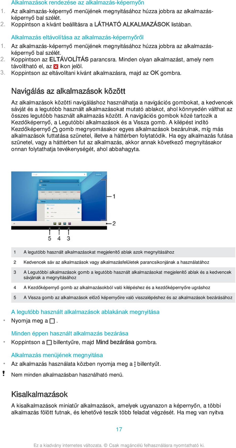 Az alkalmazás-képernyő menüjének megnyitásához húzza jobbra az alkalmazásképernyő bal szélét. 2. Koppintson az ELTÁVOLÍTÁS parancsra. Minden olyan alkalmazást, amely nem távolítható el, az ikon jelöl.