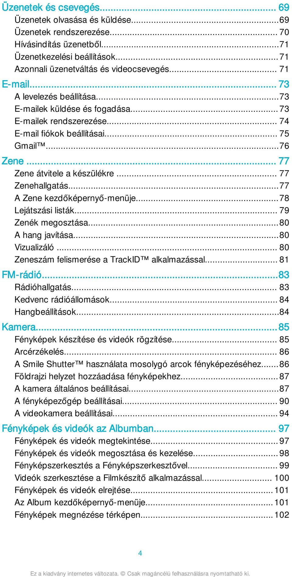 ..77 A Zene kezdőképernyő-menüje...78 Lejátszási listák... 79 Zenék megosztása...80 A hang javítása...80 Vizualizáló... 80 Zeneszám felismerése a TrackID alkalmazással... 81 FM-rádió.