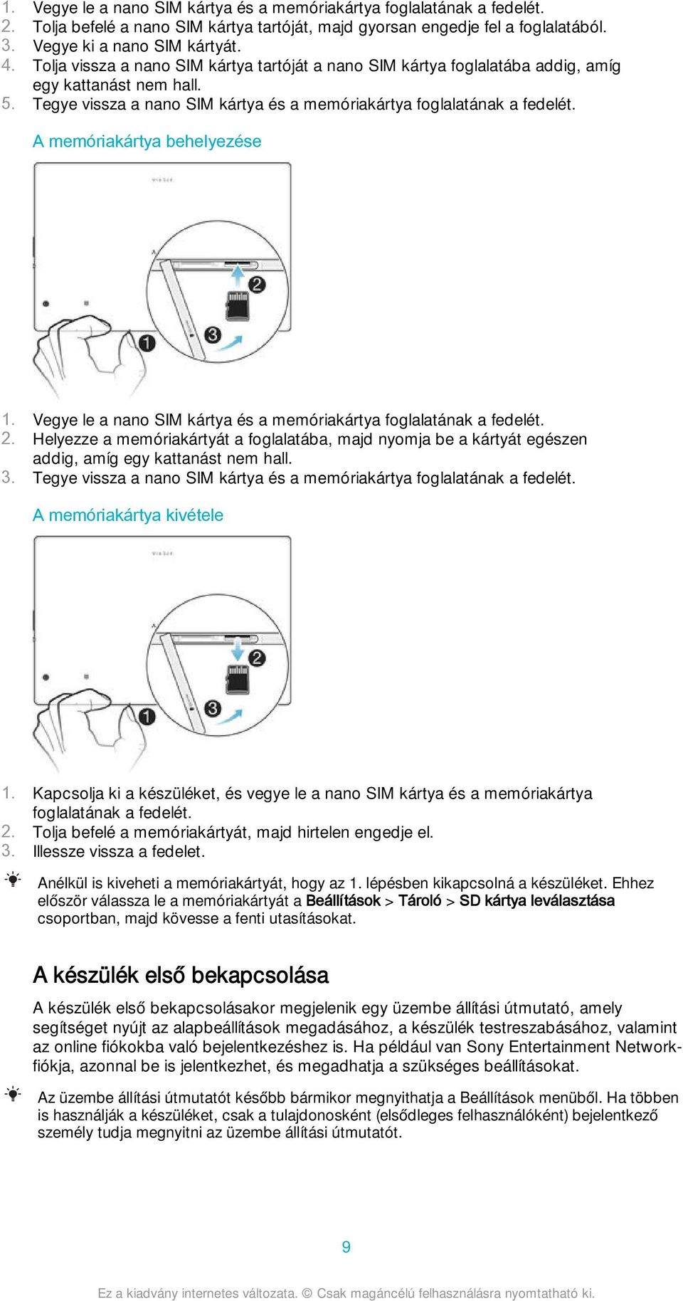 A memóriakártya behelyezése 1. Vegye le a nano SIM kártya és a memóriakártya foglalatának a fedelét. 2.