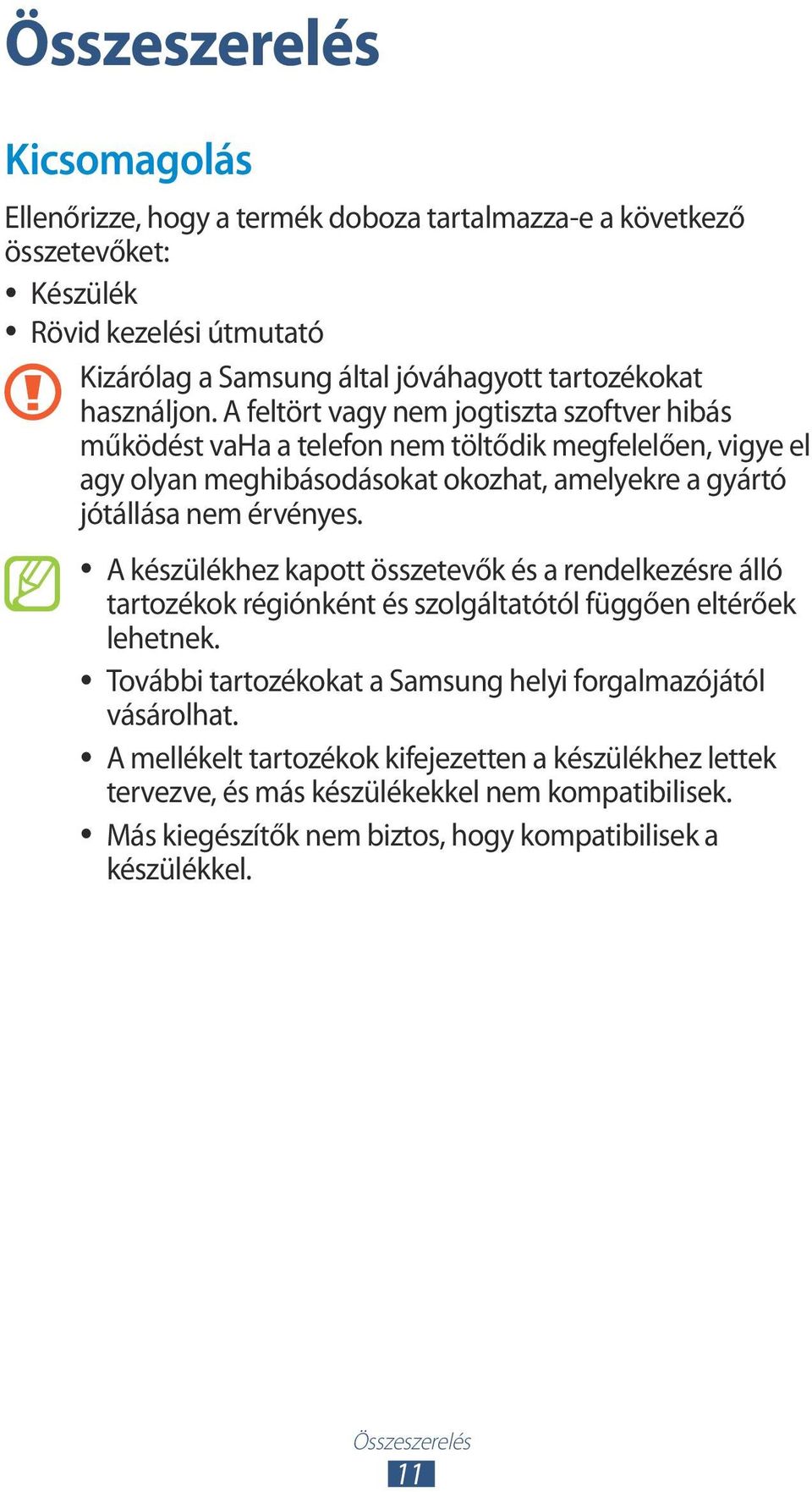 A feltört vagy nem jogtiszta szoftver hibás működést vaha a telefon nem töltődik megfelelően, vigye el agy olyan meghibásodásokat okozhat, amelyekre a gyártó jótállása nem érvényes.