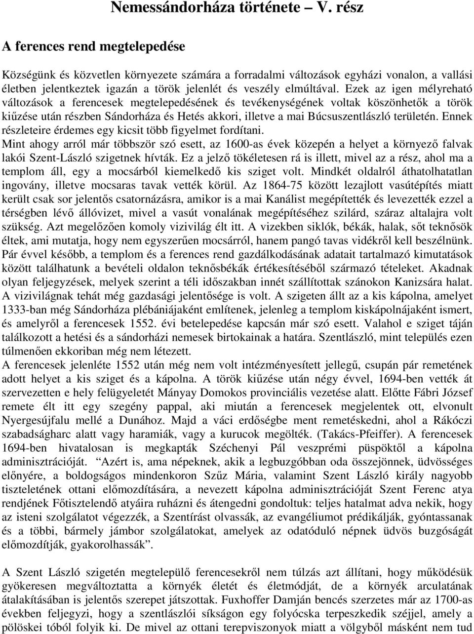 Ezek az igen mélyreható változások a ferencesek megtelepedésének és tevékenységének voltak köszönhetık a török kiőzése után részben Sándorháza és Hetés akkori, illetve a mai Búcsuszentlászló