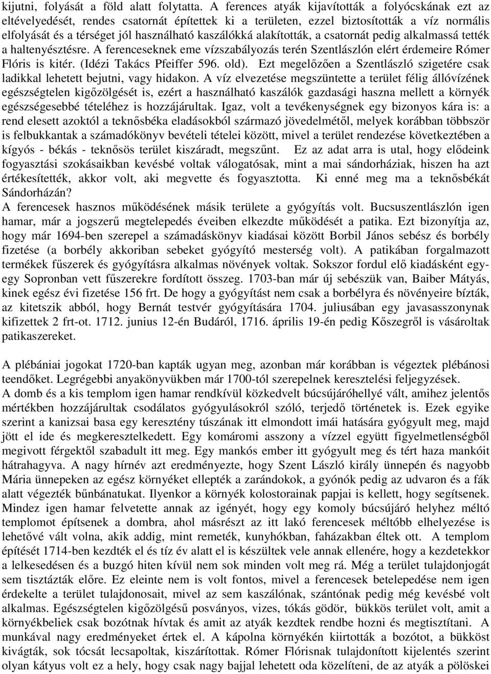 alakították, a csatornát pedig alkalmassá tették a haltenyésztésre. A ferenceseknek eme vízszabályozás terén Szentlászlón elért érdemeire Rómer Flóris is kitér. (Idézi Takács Pfeiffer 596. old).