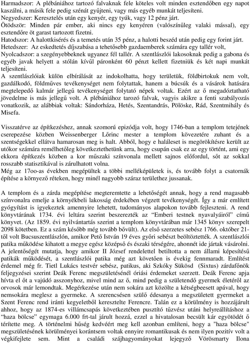 Hatodszor: A halottkisérés és a temetés után 35 pénz, a halotti beszéd után pedig egy forint járt.