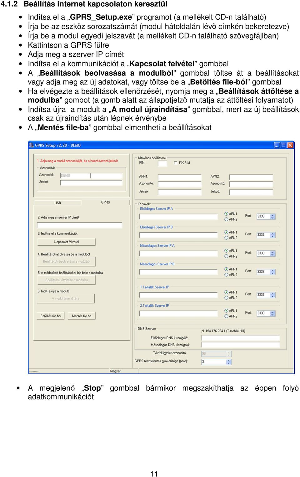 Kattintson a GPRS fülre Adja meg a szerver IP címét Indítsa el a kommunikációt a Kapcsolat felvétel gombbal A Beállítások beolvasása a modulból gombbal töltse át a beállításokat vagy adja meg az új