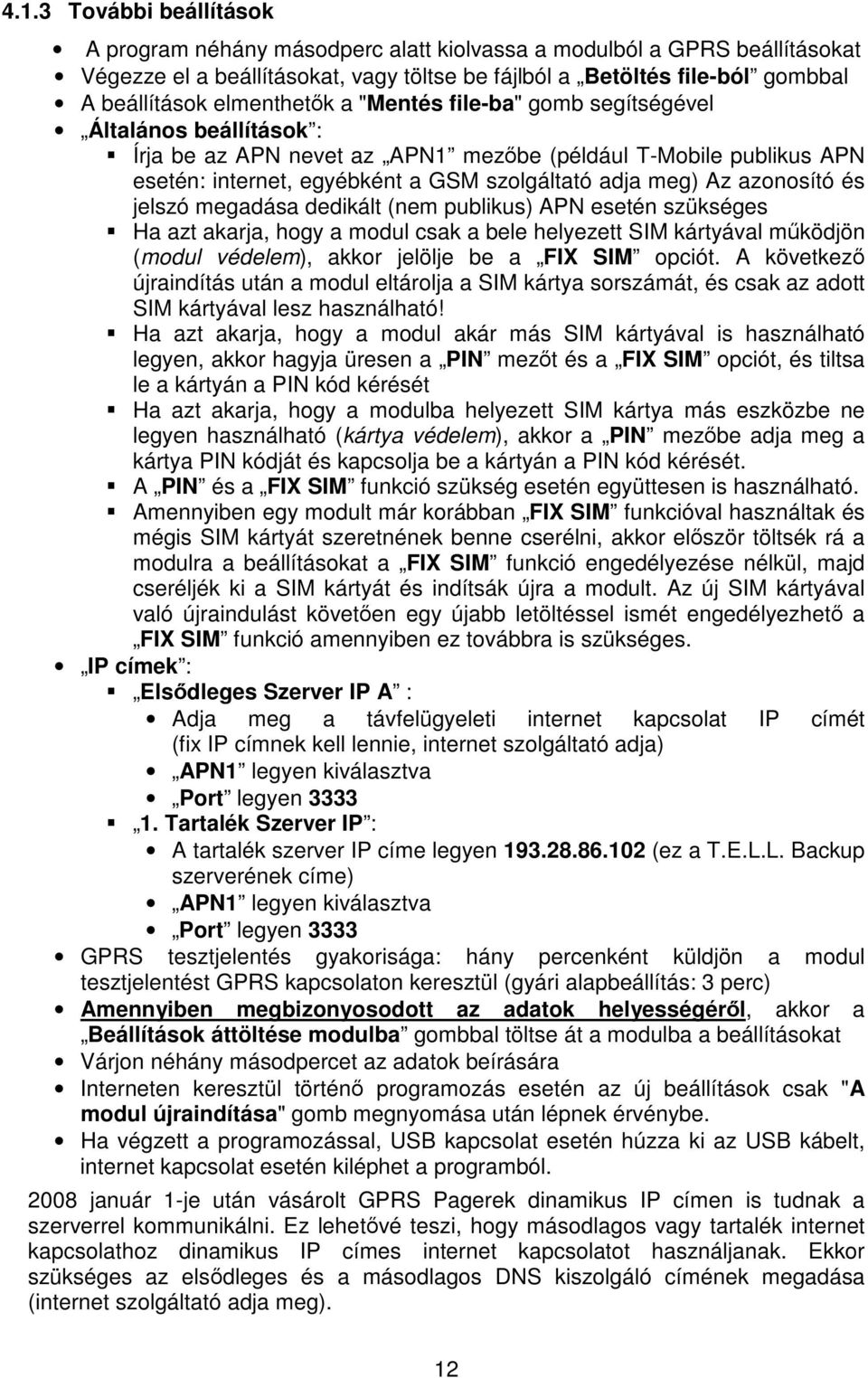 azonosító és jelszó megadása dedikált (nem publikus) APN esetén szükséges Ha azt akarja, hogy a modul csak a bele helyezett SIM kártyával mködjön (modul védelem), akkor jelölje be a FIX SIM opciót.