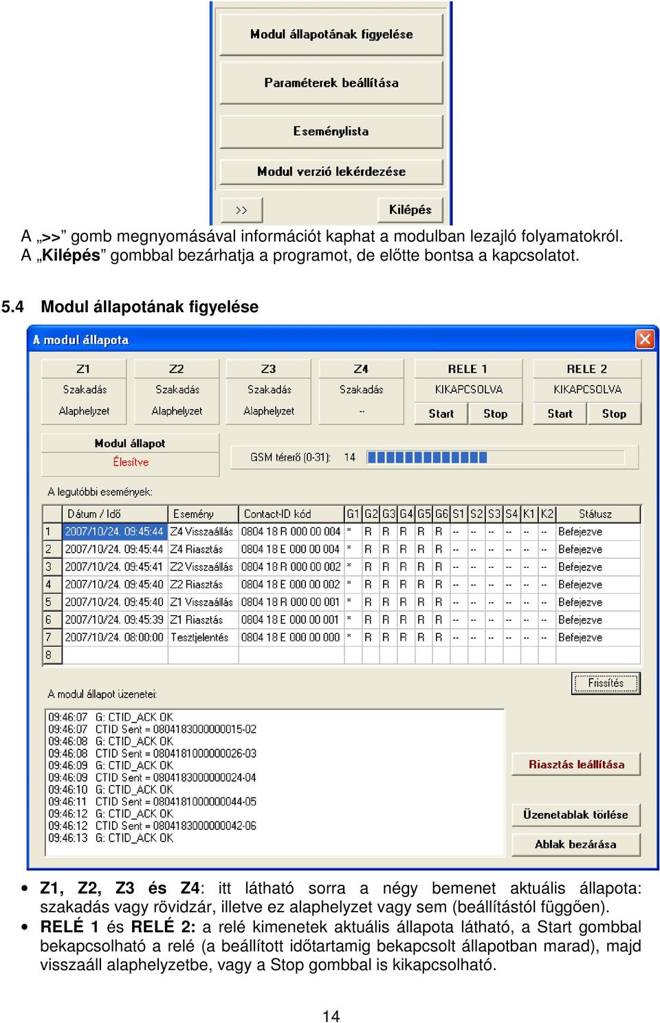 4 Modul állapotának figyelése Z1, Z2, Z3 és Z4: itt látható sorra a négy bemenet aktuális állapota: szakadás vagy rövidzár, illetve ez