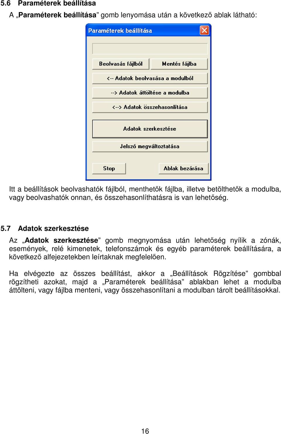 7 Adatok szerkesztése Az Adatok szerkesztése gomb megnyomása után lehetség nyílik a zónák, események, relé kimenetek, telefonszámok és egyéb paraméterek beállítására, a