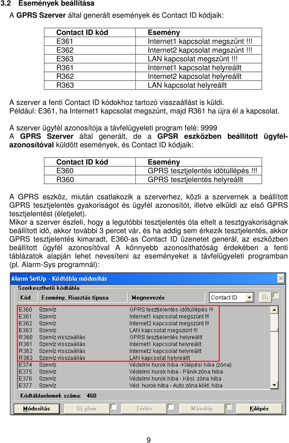 !! R361 Internet1 kapcsolat helyreállt R362 Internet2 kapcsolat helyreállt R363 LAN kapcsolat helyreállt A szerver a fenti Contact ID kódokhoz tartozó visszaállást is küldi.