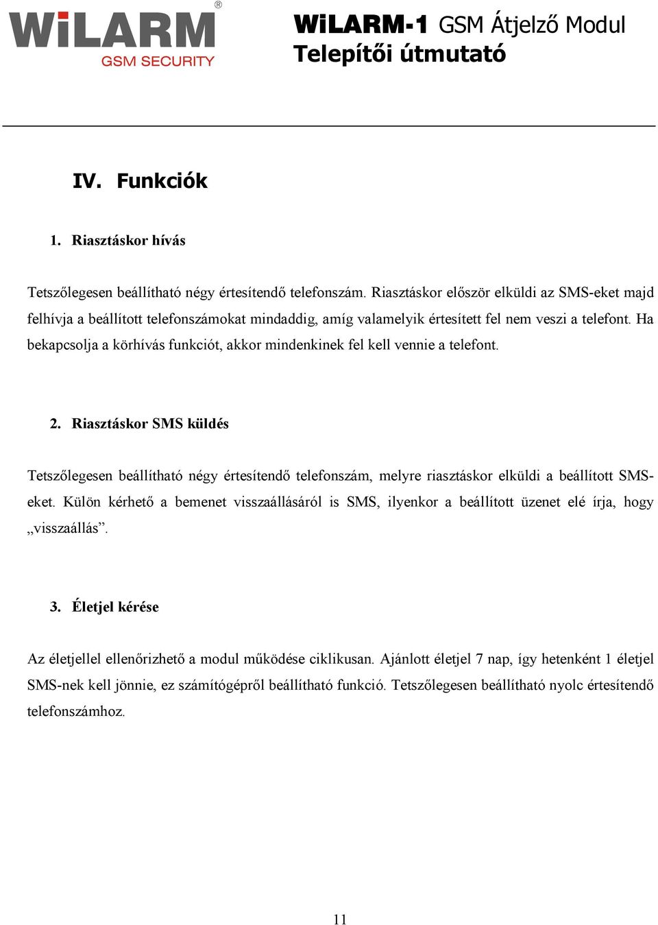 Ha bekapcsolja a körhívás funkciót, akkor mindenkinek fel kell vennie a telefont. 2.