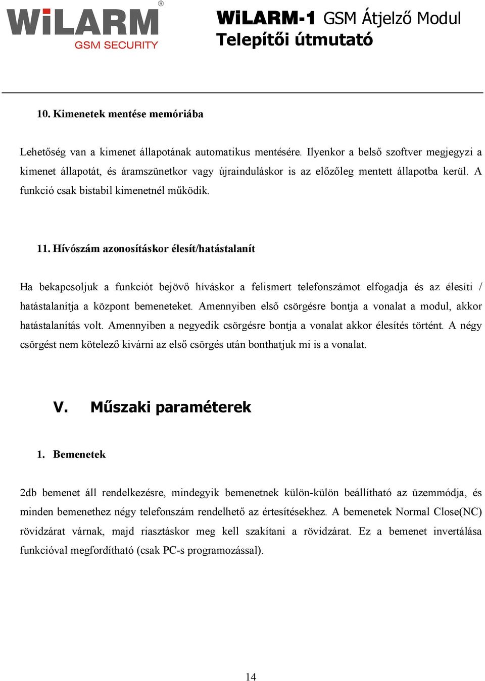 Hívószám azonosításkor élesít/hatástalanít Ha bekapcsoljuk a funkciót bejövı híváskor a felismert telefonszámot elfogadja és az élesíti / hatástalanítja a központ bemeneteket.