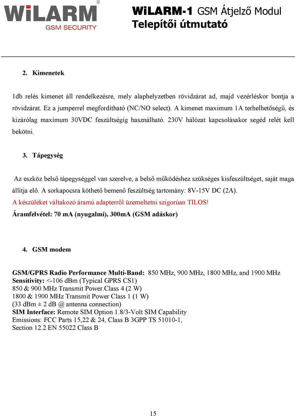 A sorkapocsra köthetı bemenı feszültség tartomány: 8V-15V DC (2A). A készüléket váltakozó áramú adapterrıl üzemeltetni szigorúan TILOS! Áramfelvétel: 70 ma (nyugalmi), 300mA (GSM adáskor) 4.