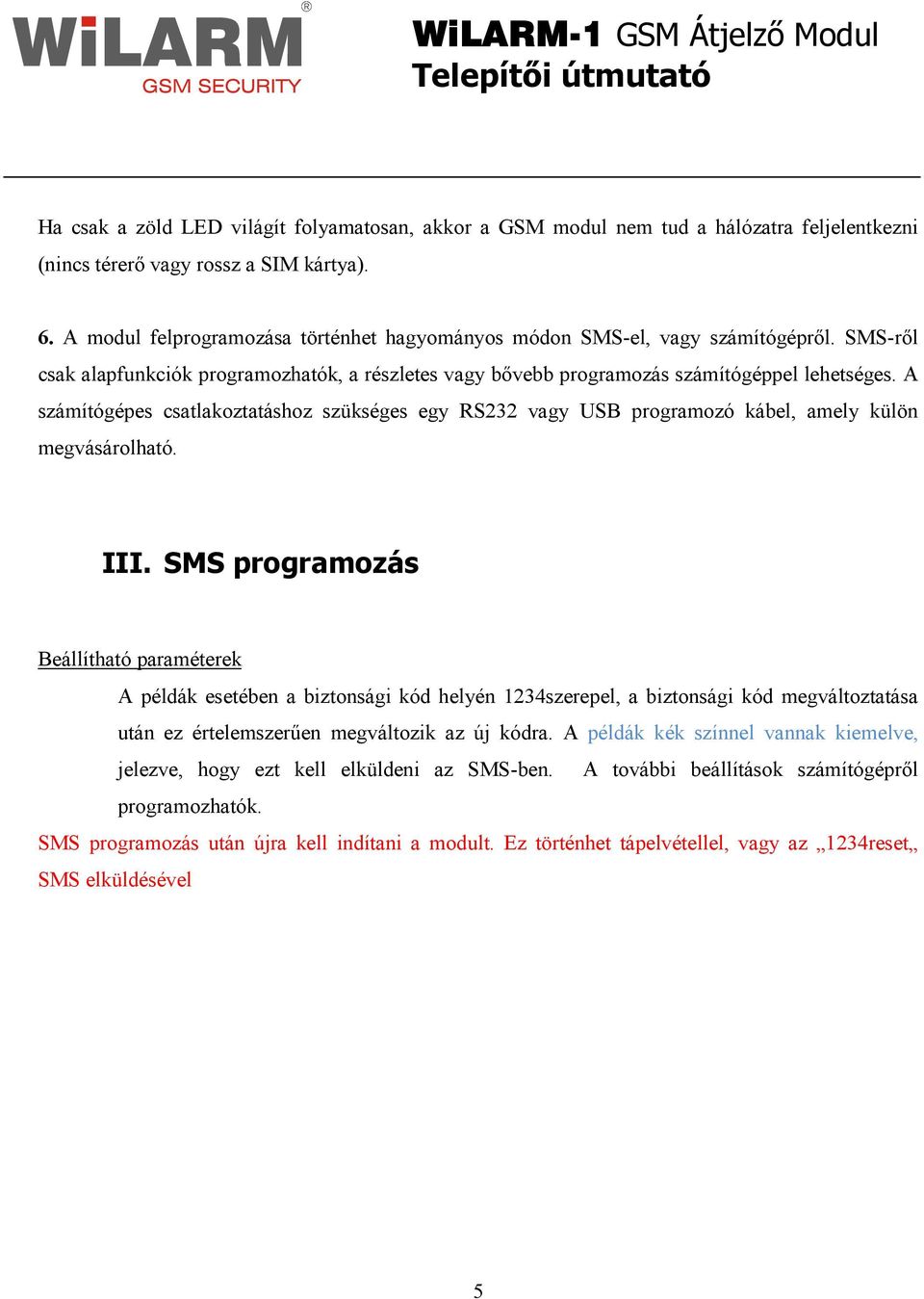 A számítógépes csatlakoztatáshoz szükséges egy RS232 vagy USB programozó kábel, amely külön megvásárolható. III.