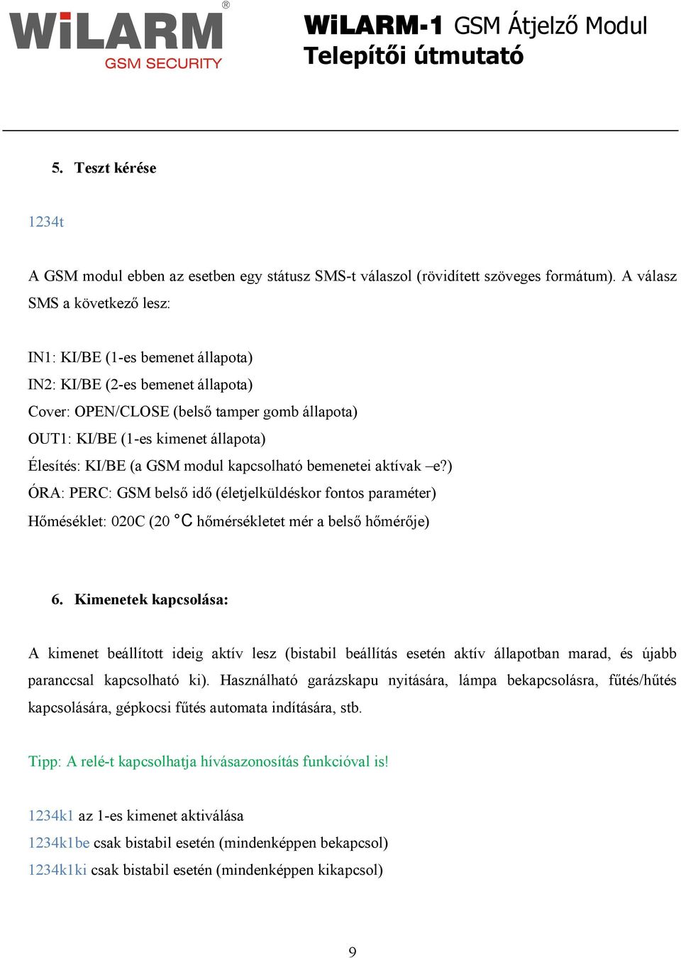 (a GSM modul kapcsolható bemenetei aktívak e?) ÓRA: PERC: GSM belsı idı (életjelküldéskor fontos paraméter) Hıméséklet: 020C (20 C hımérsékletet mér a belsı hımérıje) 6.