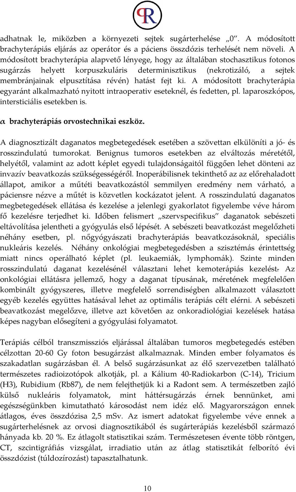 fejt ki. A módosított brachyterápia egyaránt alkalmazható nyitott intraoperativ eseteknél, és fedetten, pl. laparoszkópos, intersticiális esetekben is. α brachyterápiás orvostechnikai eszköz.