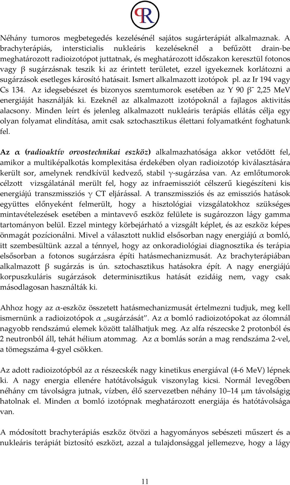 érintett területet, ezzel igyekeznek korlátozni a sugárzások esetleges károsító hatásait. Ismert alkalmazott izotópok pl. az Ir 194 vagy Cs 134.