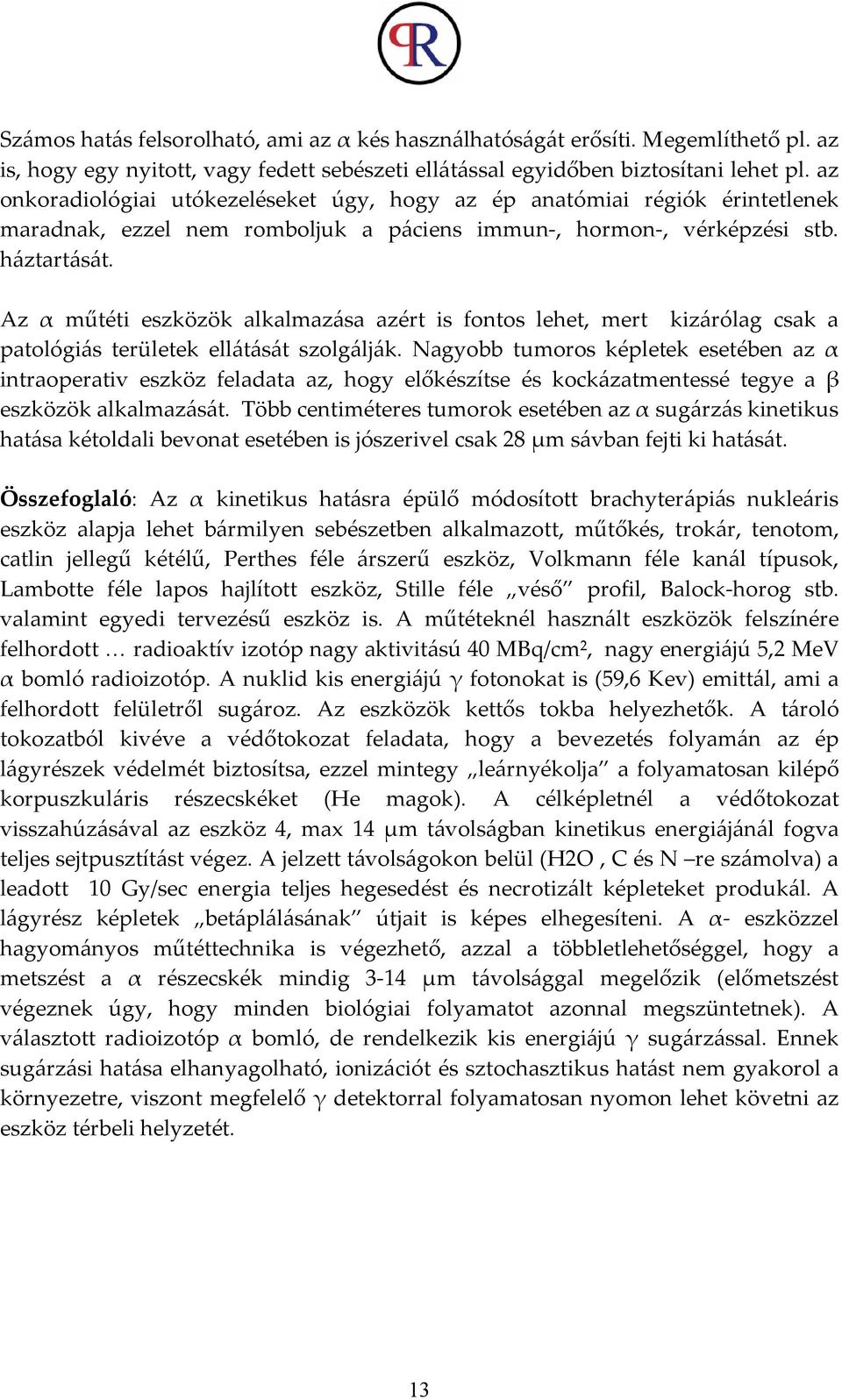 Az α műtéti eszközök alkalmazása azért is fontos lehet, mert kizárólag csak a patológiás területek ellátását szolgálják.