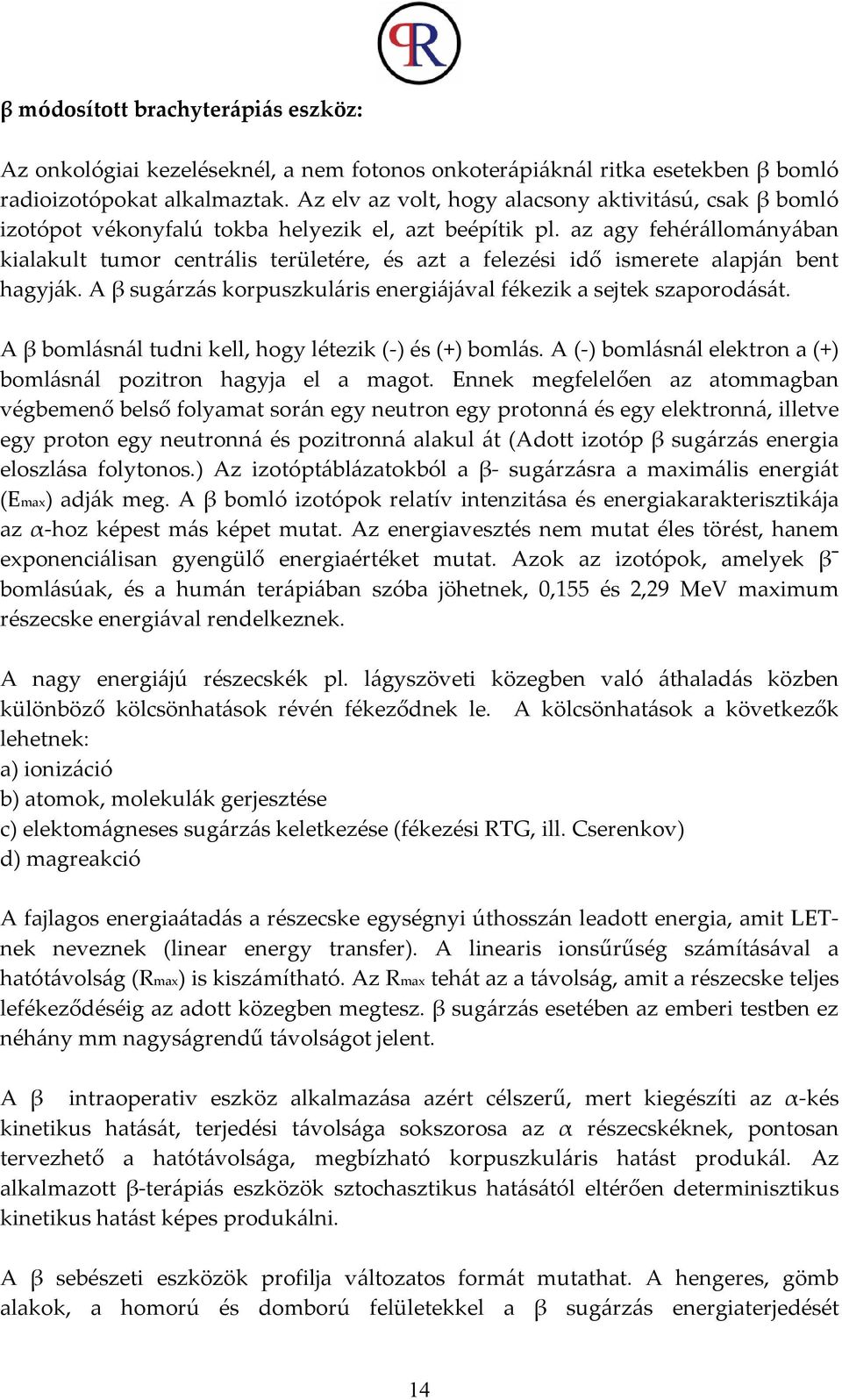 az agy fehérállományában kialakult tumor centrális területére, és azt a felezési idő ismerete alapján bent hagyják. A β sugárzás korpuszkuláris energiájával fékezik a sejtek szaporodását.