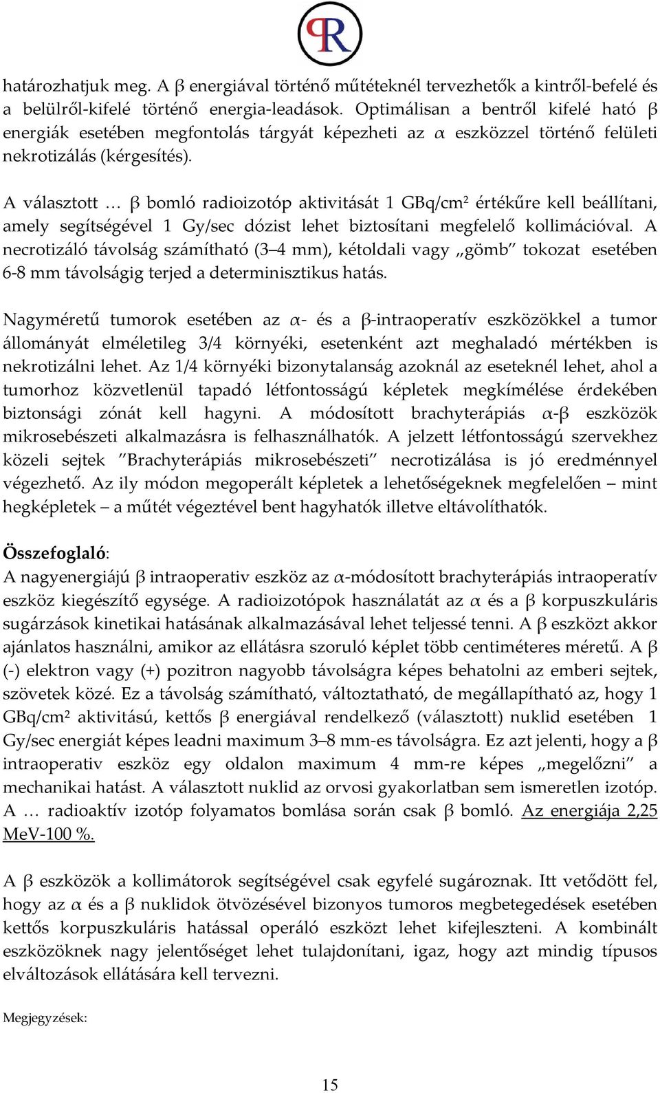 A választott β bomló radioizotóp aktivitását 1 GBq/cm 2 értékűre kell beállítani, amely segítségével 1 Gy/sec dózist lehet biztosítani megfelelő kollimációval.