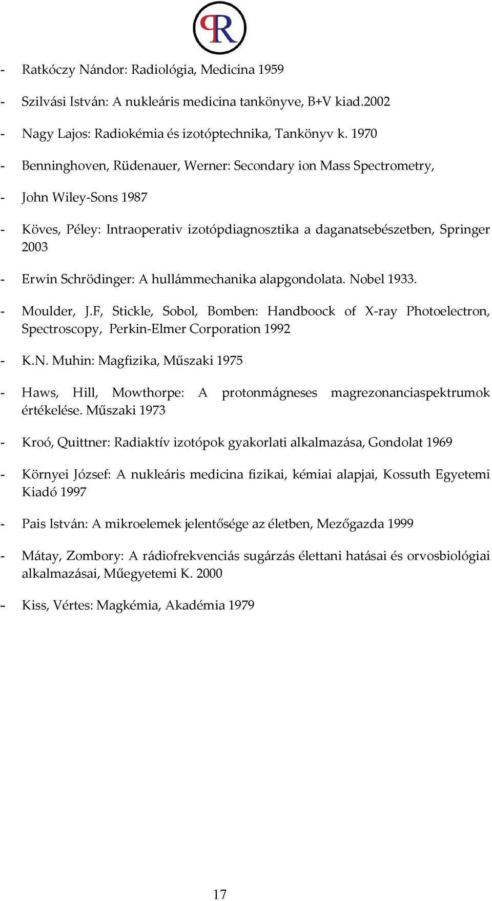 Schrödinger: A hullámmechanika alapgondolata. Nobel 1933. - Moulder, J.F, Stickle, Sobol, Bomben: Handboock of X-ray Photoelectron, Spectroscopy, Perkin-Elmer Corporation 1992 - K.N. Muhin: Magfizika, Műszaki 1975 - Haws, Hill, Mowthorpe: A protonmágneses magrezonanciaspektrumok értékelése.