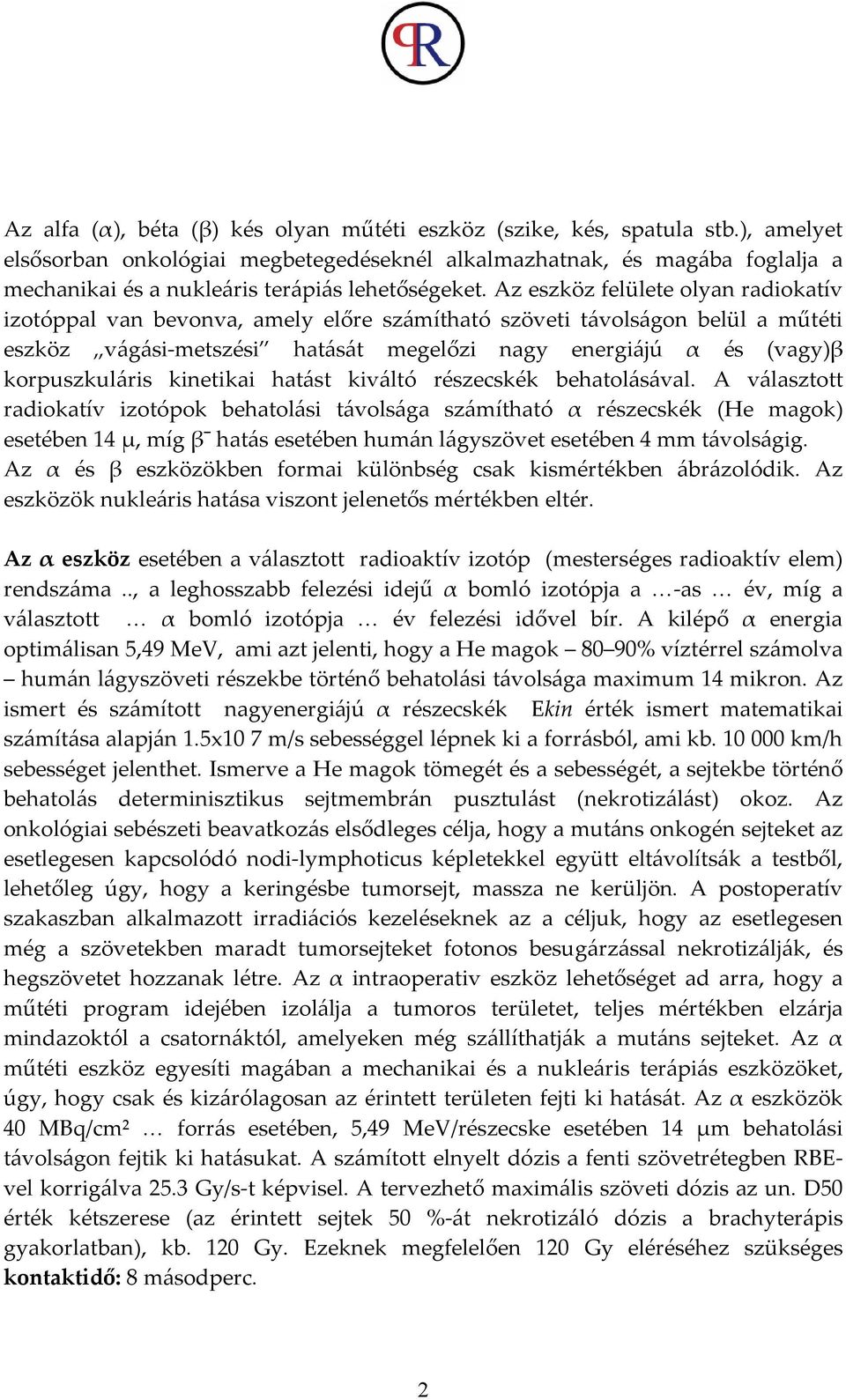 Az eszköz felülete olyan radiokatív izotóppal van bevonva, amely előre számítható szöveti távolságon belül a műtéti eszköz vágási-metszési hatását megelőzi nagy energiájú α és (vagy)β korpuszkuláris