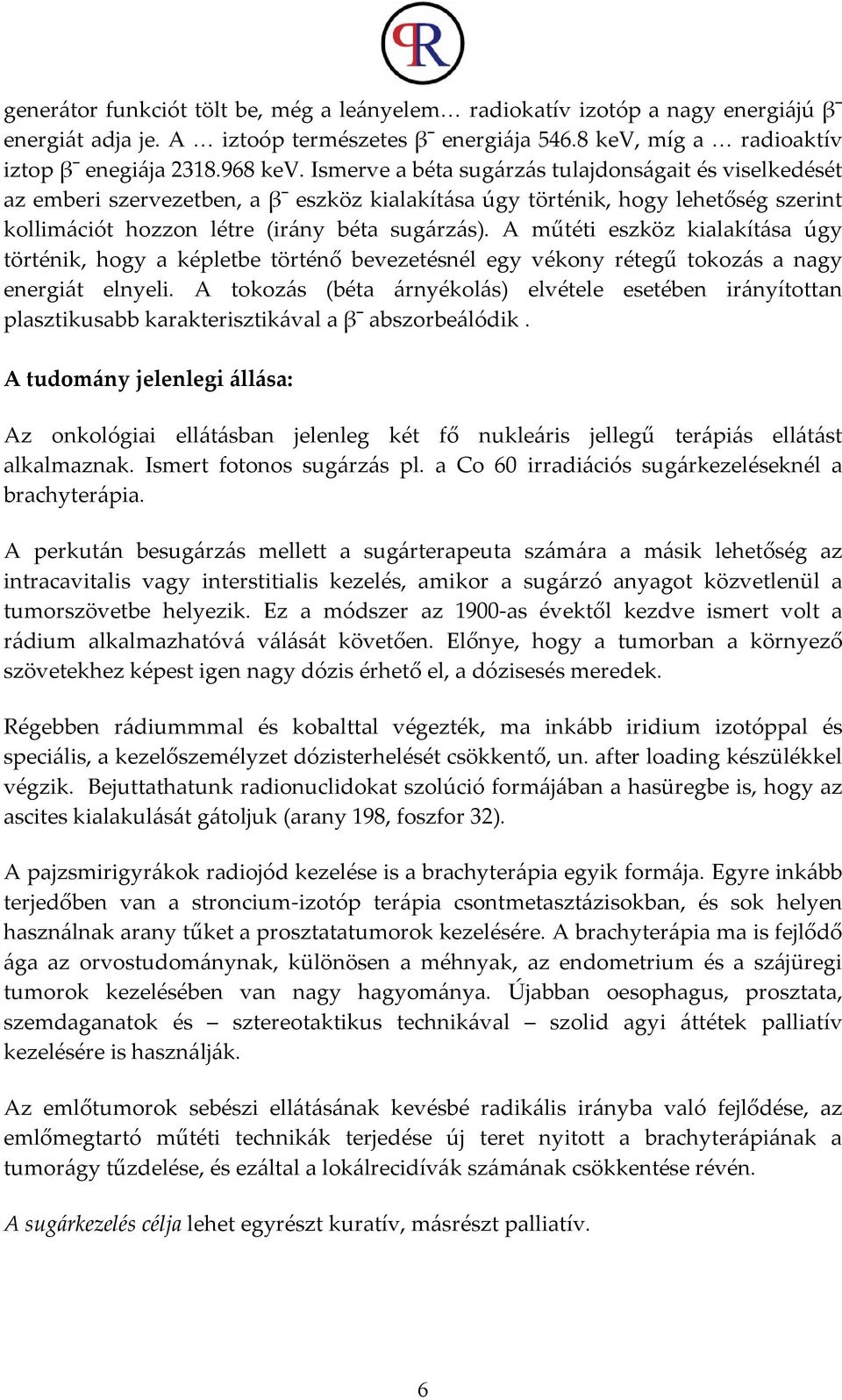 A műtéti eszköz kialakítása úgy történik, hogy a képletbe történő bevezetésnél egy vékony rétegű tokozás a nagy energiát elnyeli.