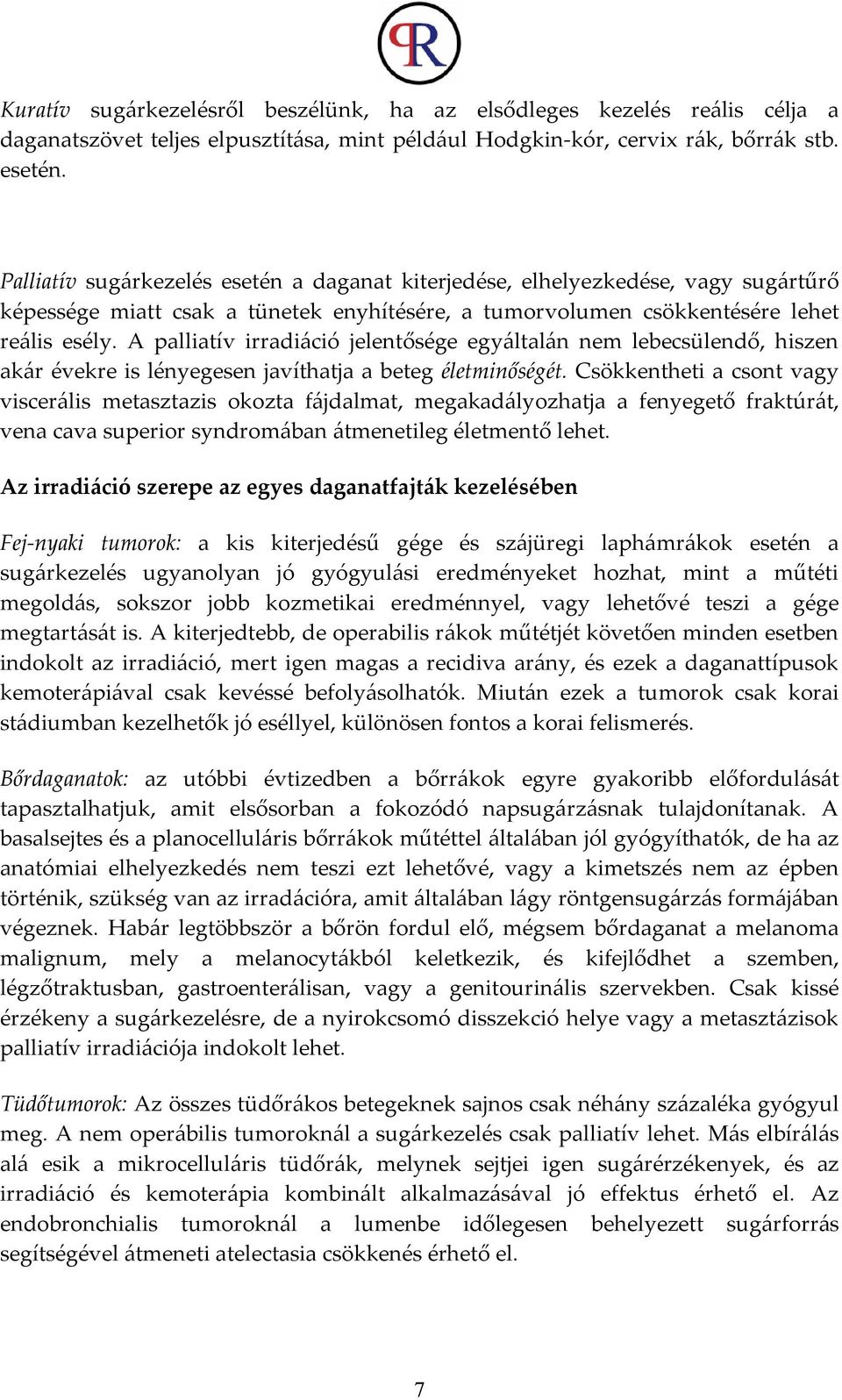 A palliatív irradiáció jelentősége egyáltalán nem lebecsülendő, hiszen akár évekre is lényegesen javíthatja a beteg életminőségét.