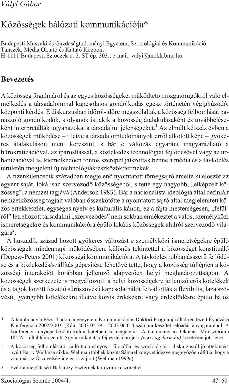 hu Bevezetés A közösség fogalmáról és az egyes közösségeket mûködtetõ mozgatórugókról való elmélkedés a társadalommal kapcsolatos gondolkodás egész történetén végighúzódó, központi kérdés.