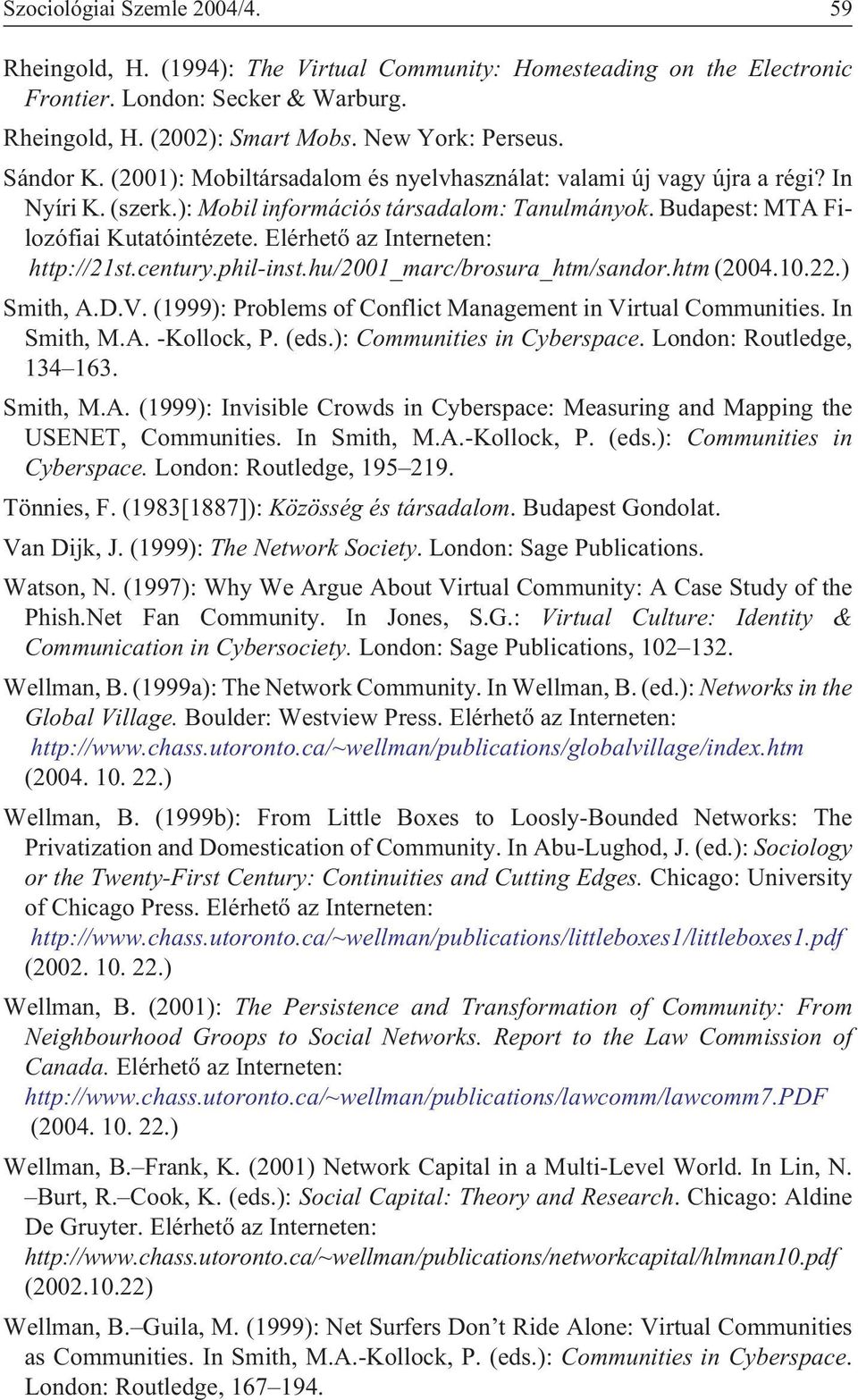 Elérhetõ az Interneten: http://21st.century.phil-inst.hu/2001_marc/brosura_htm/sandor.htm (2004.10.22.) Smith, A.D.V. (1999): Problems of Conflict Management in Virtual Communities. In Smith, M.A. -Kollock, P.