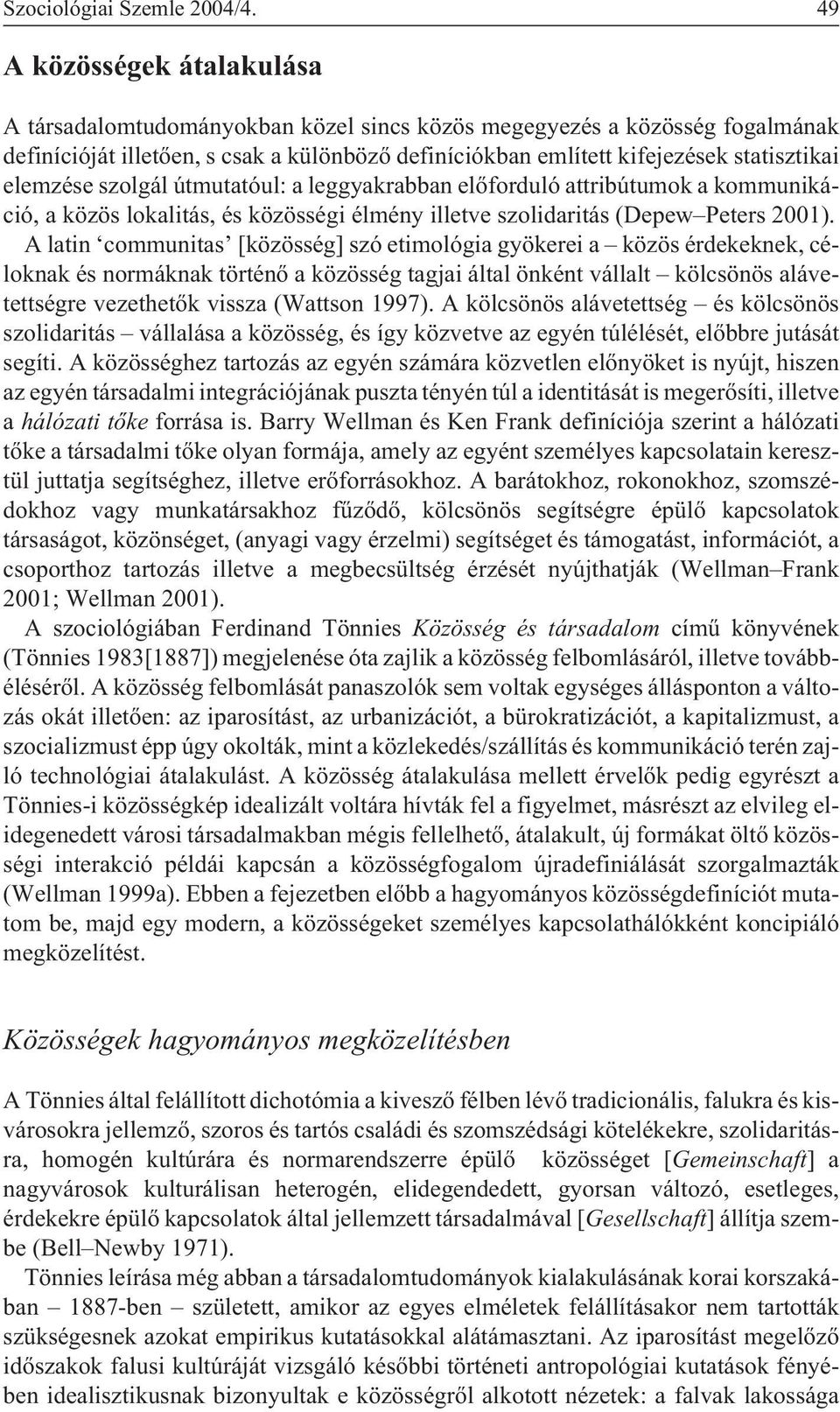 elemzése szolgál útmutatóul: a leggyakrabban elõforduló attribútumok a kommunikáció, a közös lokalitás, és közösségi élmény illetve szolidaritás (Depew Peters 2001).