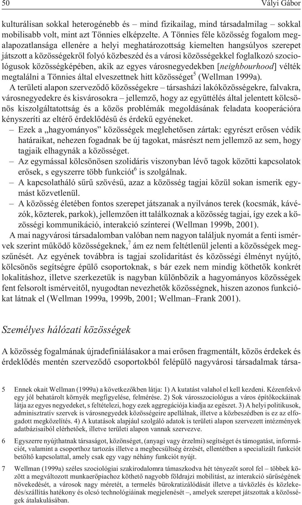 szociológusok közösségképében, akik az egyes városnegyedekben [neighbourhood] vélték megtalálni a Tönnies által elveszettnek hitt közösséget 5 (Wellman 1999a).