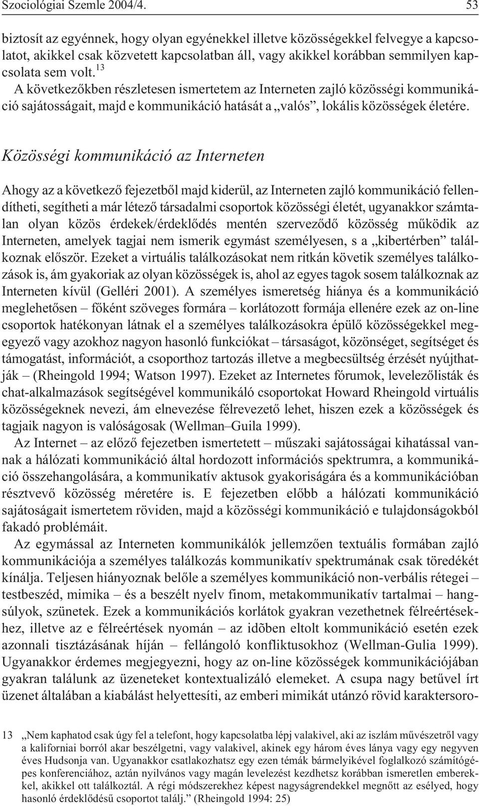 13 A következõkben részletesen ismertetem az Interneten zajló közösségi kommunikáció sajátosságait, majd e kommunikáció hatását a valós, lokális közösségek életére.